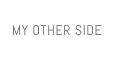 MY OTHER SIDE